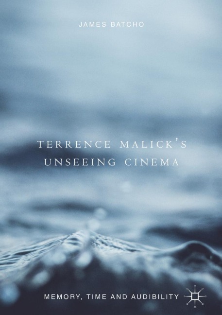 Terrence Malicks Unseeing Cinema: Memory, Time and Audibility