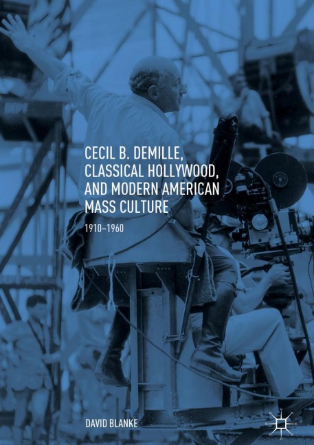 Cecil B. DeMille, Classical Hollywood, and Modern American Mass Culture: 1910-1960