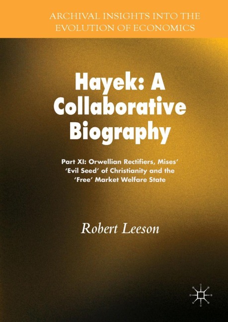 Hayek: A Collaborative Biography: Part XI: Orwellian Rectifiers, Mises Evil Seed of Christianity and the Free Market Welfare State