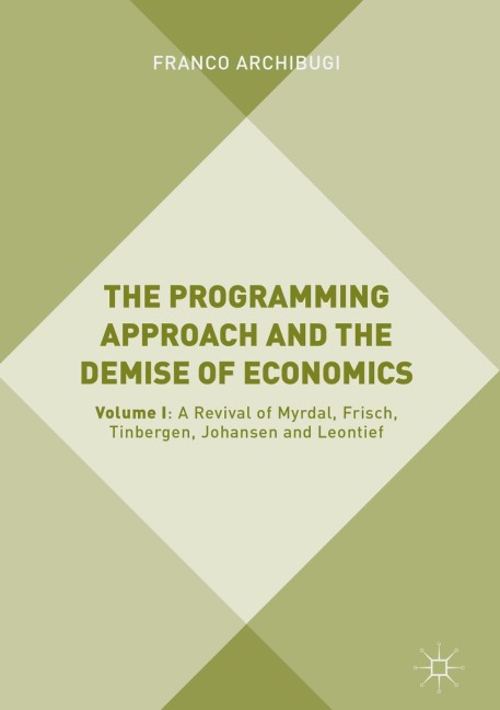 The Programming Approach and the Demise of Economics: Volume I: A Revival of Myrdal, Frisch, Tinbergen, Johansen and Leontief