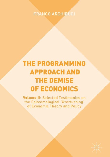 The Programming Approach and the Demise of Economics: Volume II: Selected Testimonies on the Epistemological 'Overturning' of Economic Theory and Policy