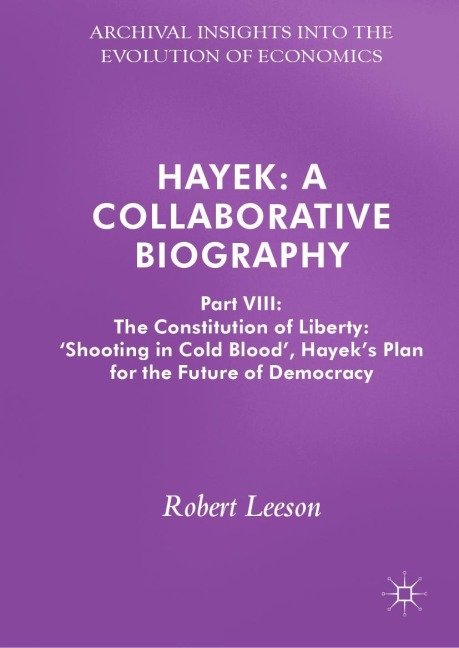 Hayek: A Collaborative Biography: Part VIII: The Constitution of Liberty: Shooting in Cold Blood, Hayeks Plan for the Future of Democracy