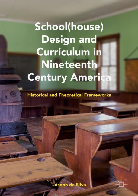 School(house) Design and Curriculum in Nineteenth Century America: Historical and Theoretical Frameworks