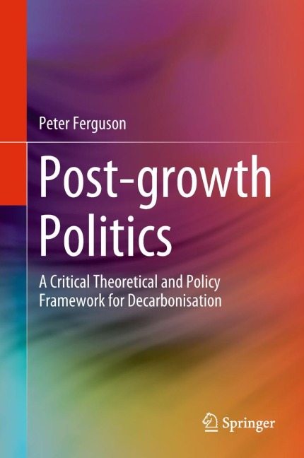 Post-growth Politics: A Critical Theoretical and Policy Framework for Decarbonisation