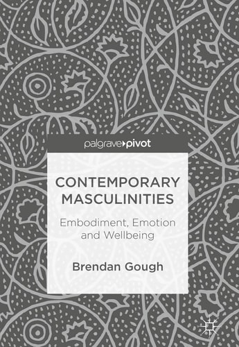 Contemporary Masculinities Embodiment, Emotion and Wellbeing