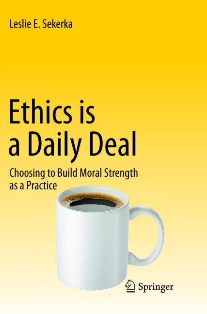 Ethics is a Daily Deal: Choosing to Build Moral Strength as a Practice