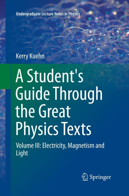 A Students Guide Through the Great Physics Texts: Volume III: Electricity, Magnetism and Light