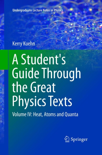 A Students Guide Through the Great Physics Texts: Volume IV: Heat, Atoms and Quanta