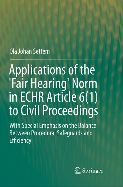 Applications of the Fair Hearing Norm in ECHR Article 6(1) to Civil Proceedings: With Special Emphasis on the Balance Between Procedural Safeguards and Efficiency