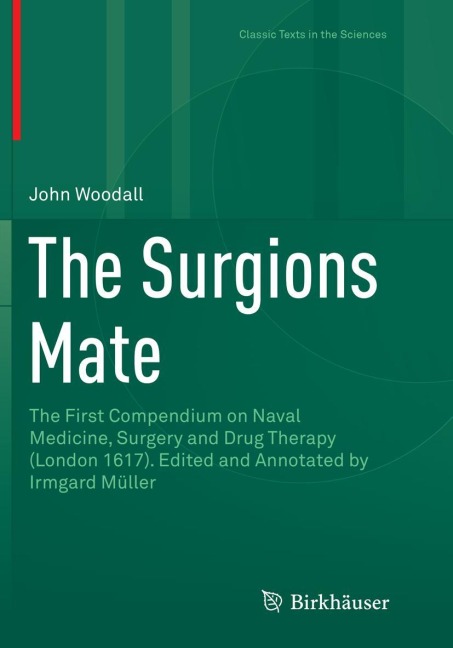 The Surgions Mate: The First Compendium on Naval Medicine, Surgery and Drug Therapy (London 1617). Edited and Annotated by Irmgard Müller