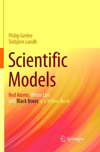 Scientific Models Red Atoms, White Lies and Black Boxes in a Yellow Book