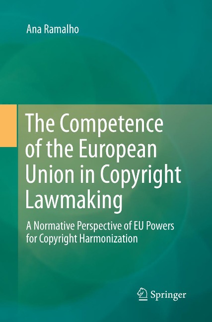 The Competence of the European Union in Copyright Lawmaking: A Normative Perspective of EU Powers for Copyright Harmonization