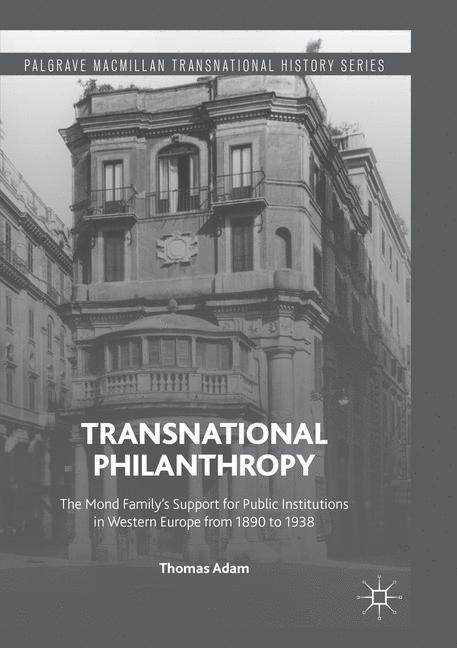 Transnational Philanthropy: The Mond Familys Support for Public Institutions in Western Europe from 1890 to 1938