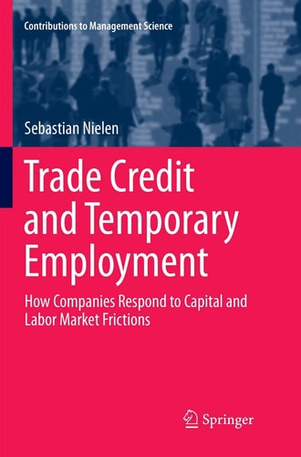 Trade Credit and Temporary Employment How Companies Respond to Capital and Labor Market Frictions
