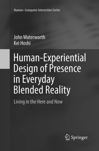 Human-Experiential Design of Presence in Everyday Blended Reality Living in the Here and Now