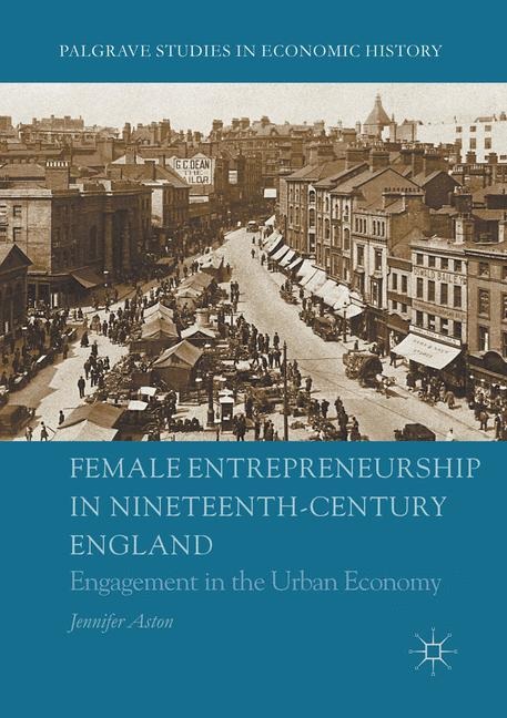 Female Entrepreneurship in Nineteenth-Century England: Engagement in the Urban Economy