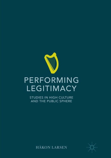 Performing Legitimacy: Studies in High Culture and the Public Sphere