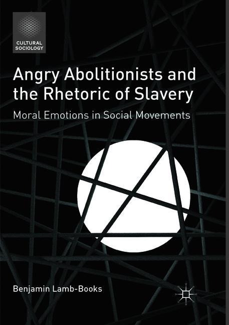 Angry Abolitionists and the Rhetoric of Slavery: Moral Emotions in Social Movements