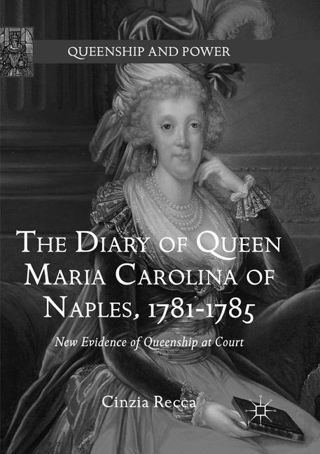 The Diary of Queen Maria Carolina of Naples, 1781-1785: New Evidence of Queenship at Court