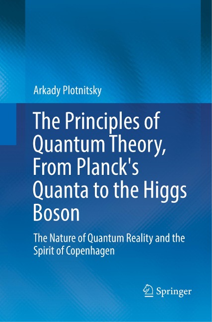 The Principles of Quantum Theory, From Plancks Quanta to the Higgs Boson: The Nature of Quantum Reality and the Spirit of Copenhagen