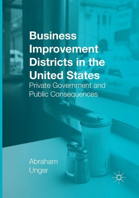 Business Improvement Districts in the United States: Private Government and Public Consequences