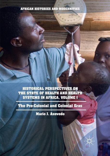 Historical Perspectives on the State of Health and Health Systems in Africa, Volume I: The Pre-Colonial and Colonial Eras