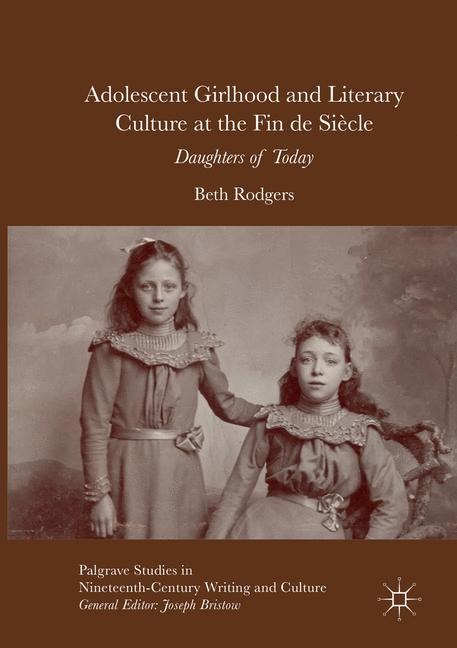 Adolescent Girlhood and Literary Culture at the Fin de Siècle: Daughters of Today