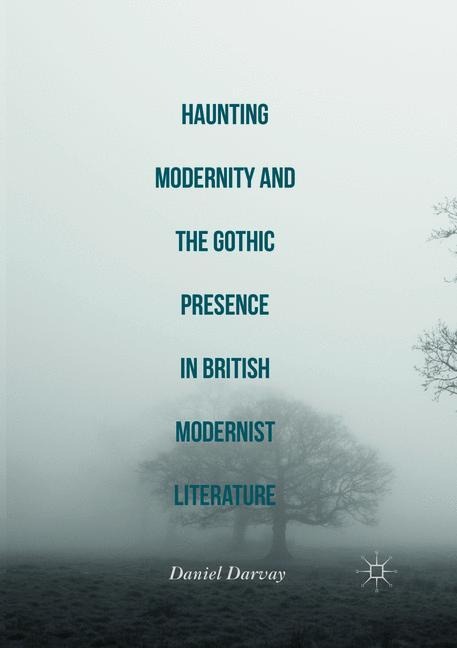 Haunting Modernity and the Gothic Presence in British Modernist Literature
