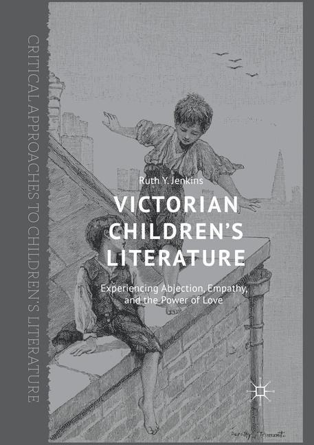 Victorian Childrens Literature: Experiencing Abjection, Empathy, and the Power of Love