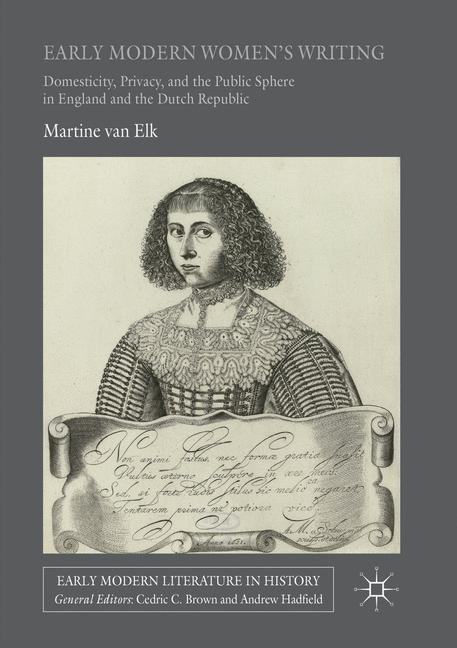Early Modern Womens Writing: Domesticity, Privacy, and the Public Sphere in England and the Dutch Republic