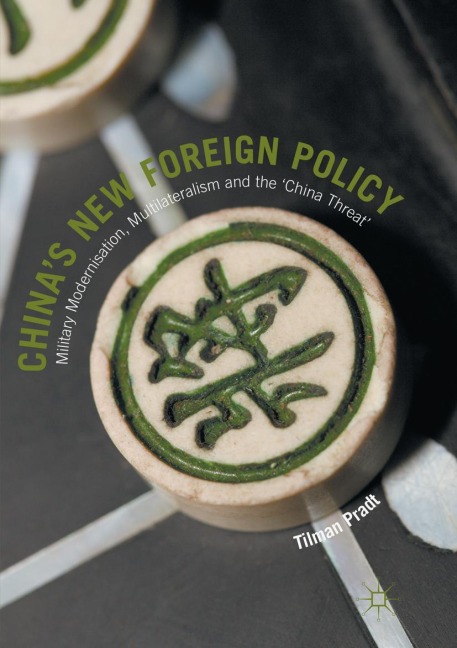 Chinas New Foreign Policy: Military Modernisation, Multilateralism and the China Threat