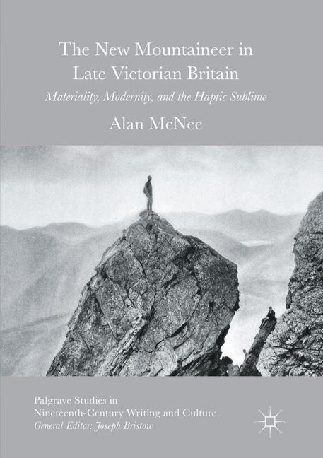 The New Mountaineer in Late Victorian Britain: Materiality, Modernity, and the Haptic Sublime