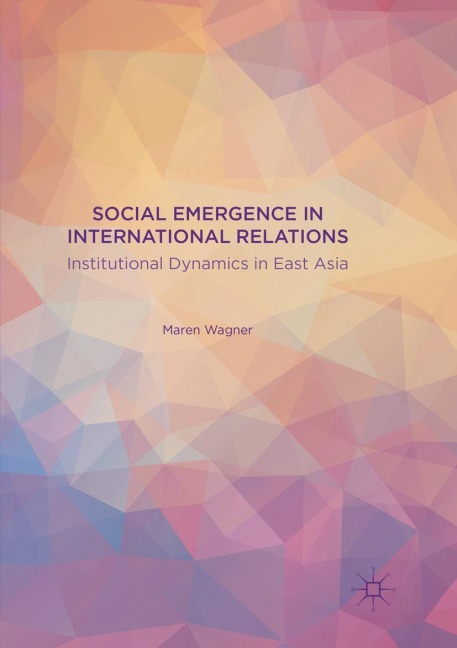 Social Emergence in International Relations: Institutional Dynamics in East Asia