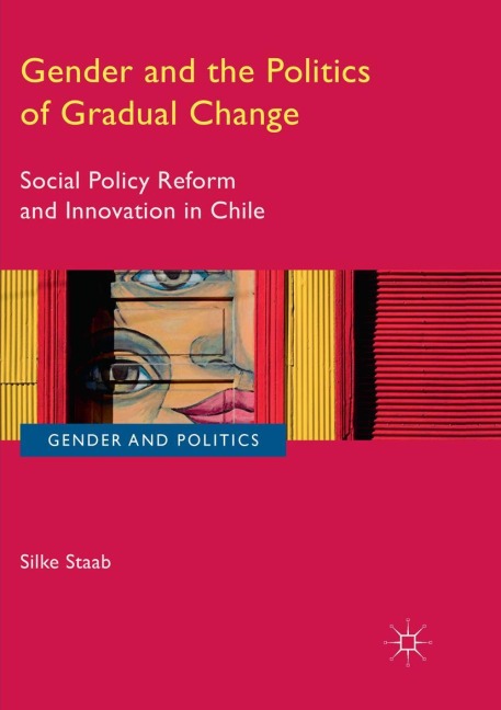 Gender and the Politics of Gradual Change: Social Policy Reform and Innovation in Chile