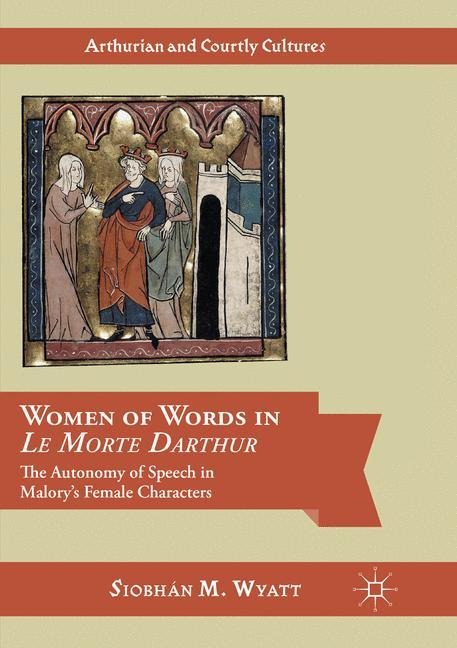 Women of Words in Le Morte Darthur: The Autonomy of Speech in Malorys Female Characters