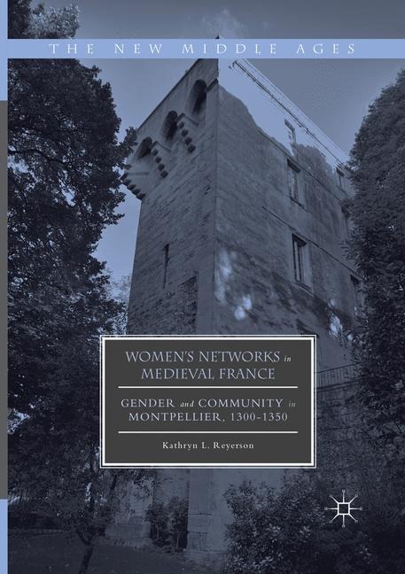 Womens Networks in Medieval France: Gender and Community in Montpellier, 1300-1350