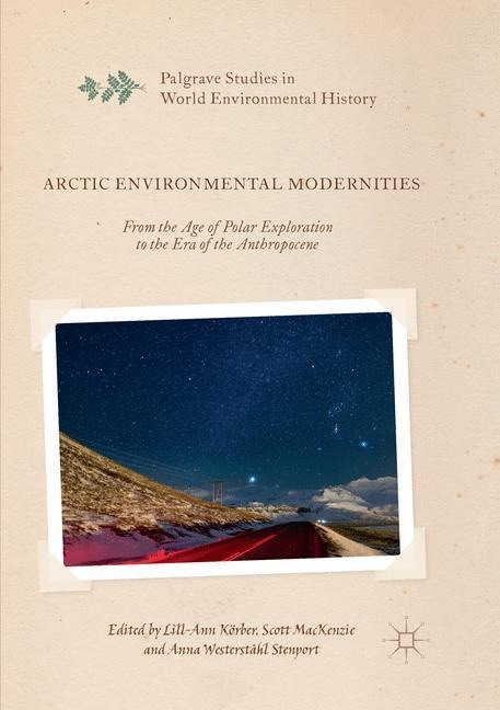 Arctic Environmental Modernities: From the Age of Polar Exploration to the Era of the Anthropocene