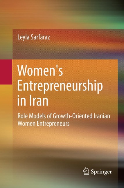 Womens Entrepreneurship in Iran: Role Models of Growth-Oriented Iranian Women Entrepreneurs