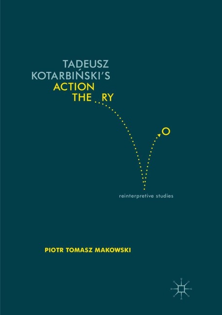 Tadeusz Kotarbi¿skis Action Theory: Reinterpretive Studies