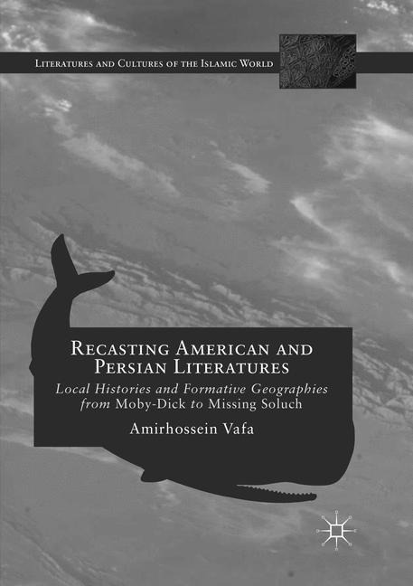 Recasting American and Persian Literatures: Local Histories and Formative Geographies from Moby-Dick to Missing Soluch