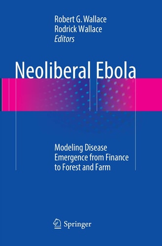 Neoliberal Ebola Modeling Disease Emergence from Finance to Forest and Farm