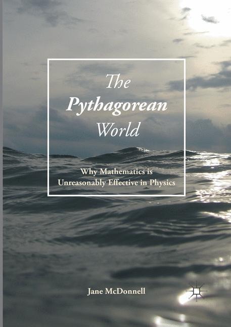 The Pythagorean World: Why Mathematics Is Unreasonably Effective In Physics