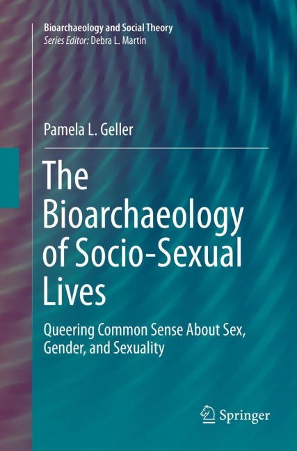 The Bioarchaeology of Socio-Sexual Lives Queering Common Sense About Sex, Gender, and Sexuality