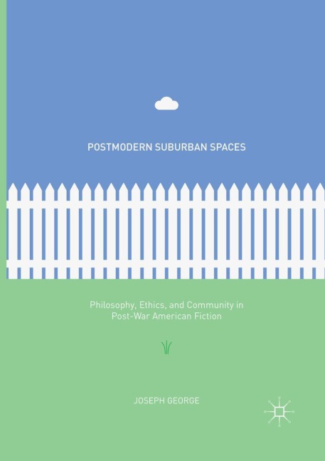 Postmodern Suburban Spaces: Philosophy, Ethics, and Community in Post-War American Fiction