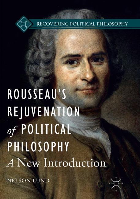 Rousseaus Rejuvenation of Political Philosophy: A New Introduction