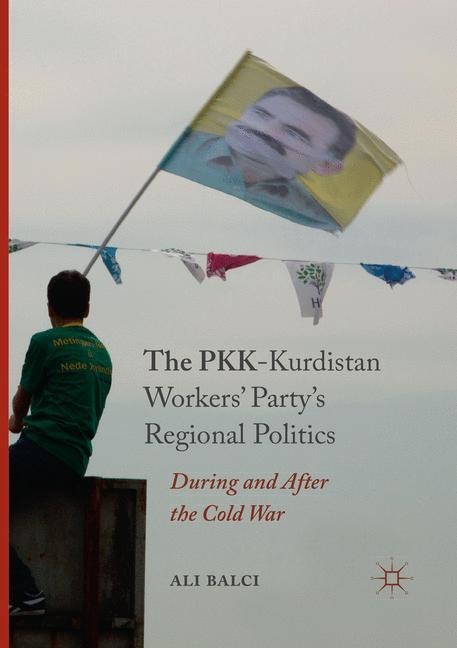 The PKK-Kurdistan Workers Partys Regional Politics: During and After the Cold War