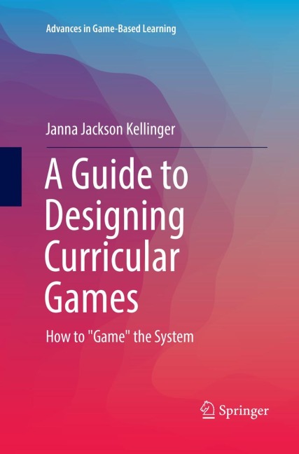 A Guide to Designing Curricular Games: How to Game the System