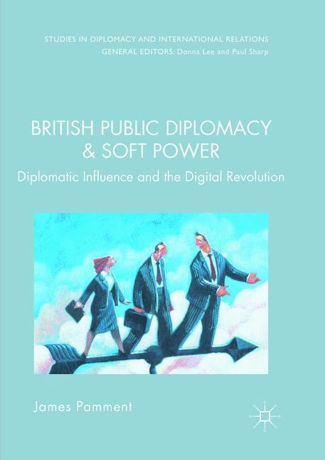 British Public Diplomacy and Soft Power: Diplomatic Influence and the Digital Revolution