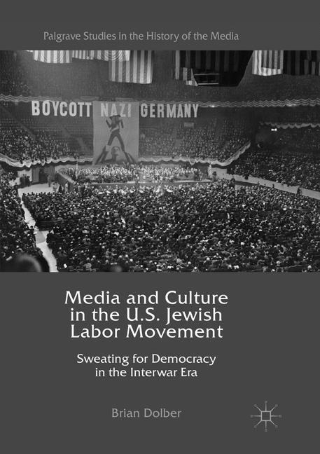 Media and Culture in the U.S. Jewish Labor Movement: Sweating for Democracy in the Interwar Era