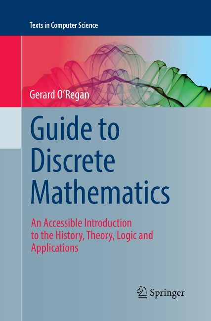 Guide to Discrete Mathematics: An Accessible Introduction to the History, Theory, Logic and Applications
